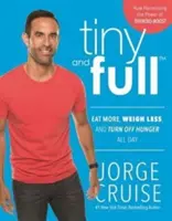 Tiny and Full: Come más, pesa menos y apaga el hambre todo el día - Tiny and Full: Eat More, Weigh Less, and Turn Off Hunger All Day