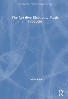 El productor creativo de música electrónica - The Creative Electronic Music Producer