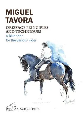 Principios y técnicas de la doma clásica: Un plan para el jinete serio - Dressage Principles and Techniques: A blueprint for the serious rider