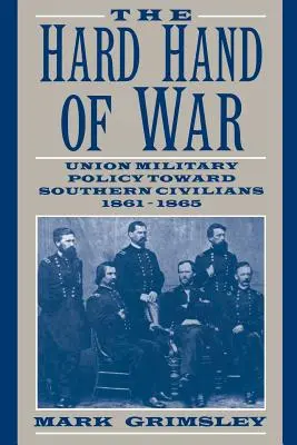 La mano dura de la guerra: la política militar de la Unión hacia la población civil del Sur, 1861-1865 - The Hard Hand of War: Union Military Policy Toward Southern Civilians, 1861 1865