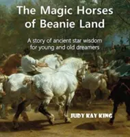 Los caballos mágicos de Beanie Land: Una historia de antigua sabiduría estelar para soñadores jóvenes y mayores - The Magic Horses of Beanie Land: A story of ancient star wisdom for young and old dreamers