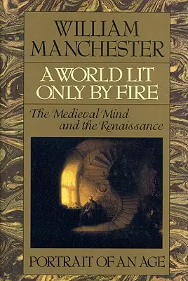 Un mundo iluminado sólo por el fuego: la mente medieval y el Renacimiento - Retrato de una época - A World Lit Only by Fire: The Medieval Mind and the Renaissance - Portrait of an Age