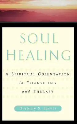 La curación del alma: Una orientación espiritual en el asesoramiento y la terapia - Soul Healing: A Spiritual Orientation in Counseling and Therapy