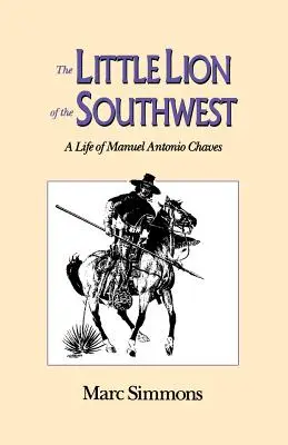 El pequeño león del suroeste: La vida de Manuel Antonio Chaves - The Little Lion of the Southwest: A Life Of Manuel Antonio Chaves