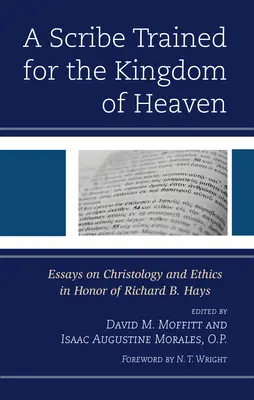 Un escriba formado para el Reino de los Cielos: Ensayos sobre cristología y ética en honor de Richard B. Hays - A Scribe Trained for the Kingdom of Heaven: Essays on Christology and Ethics in Honor of Richard B. Hays