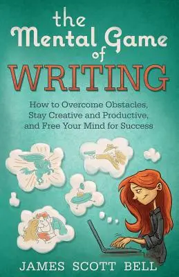 El juego mental de escribir: Cómo superar los obstáculos, mantener la creatividad y el producto - The Mental Game of Writing: How to Overcome Obstacles, Stay Creative and Product