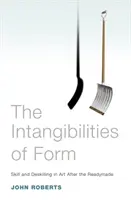 Las intangibilidades de la forma: Destreza y trabajo manual en el arte después del ready-made - The Intangibilities of Form: Skill and Deskilling in Art After the Readymade