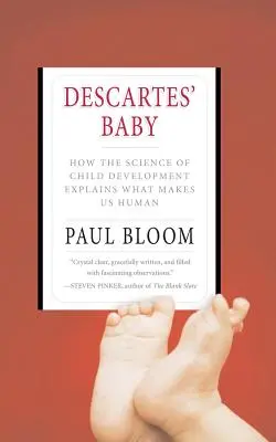 El bebé de Descartes: cómo la ciencia del desarrollo infantil explica lo que nos hace humanos - Descartes' Baby: How the Science of Child Development Explains What Makes Us Human