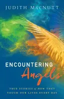 Al encuentro de los ángeles: Historias reales de cómo tocan nuestras vidas cada día - Encountering Angels: True Stories of How They Touch Our Lives Every Day