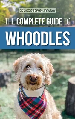 La guía completa de los Whoodles: Cómo elegir, preparar, criar, adiestrar, alimentar y querer a su nuevo cachorro Whoodle - The Complete Guide to Whoodles: Choosing, Preparing for, Raising, Training, Feeding, and Loving Your New Whoodle Puppy