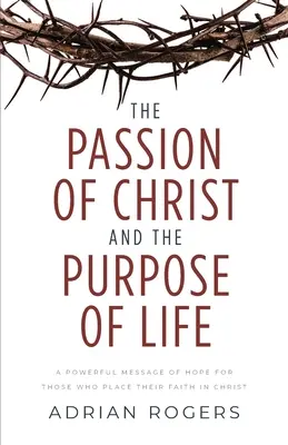 La Pasión de Cristo y el Propósito de la Vida: Un poderoso mensaje de esperanza para quienes depositan su fe en Cristo - The Passion of Christ and the Purpose of Life: A Powerful Message of Hope for Those Who Place Their Faith in Christ