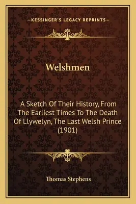 Galeses: Un esbozo de su historia, desde los primeros tiempos hasta la muerte de Llywelyn, el último príncipe galés (1901) - Welshmen: A Sketch Of Their History, From The Earliest Times To The Death Of Llywelyn, The Last Welsh Prince (1901)
