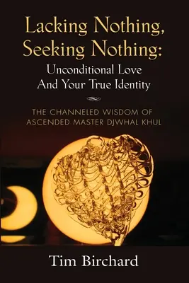 Nada te falta, nada buscas: El amor incondicional y tu verdadera identidad - La sabiduría canalizada del Maestro Ascendido Djwhal Khul - Lacking Nothing, Seeking Nothing: Unconditional Love and Your True Identity - The Channeled Wisdom of Ascended Master Djwhal Khul