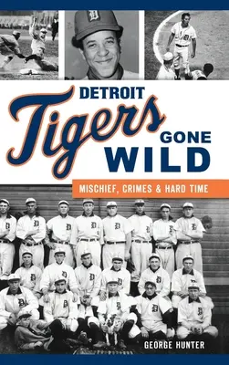 Detroit Tigers Gone Wild: Travesuras, crímenes y tiempos difíciles - Detroit Tigers Gone Wild: Mischief, Crimes and Hard Time