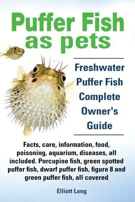 El pez globo como mascota. Freshwater Puffer Fish Facts, Care, Information, Food, Poisoning, Aquarium, Diseases, All Included. the Must Have Guide for All P - Puffer Fish as Pets. Freshwater Puffer Fish Facts, Care, Information, Food, Poisoning, Aquarium, Diseases, All Included. the Must Have Guide for All P
