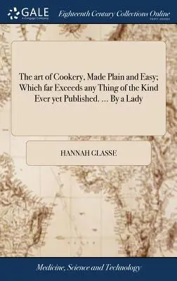 El arte de la cocina, hecho fácil y sencillo; que excede con mucho cualquier cosa de este tipo jamás publicada. ... Por una dama - The art of Cookery, Made Plain and Easy; Which far Exceeds any Thing of the Kind Ever yet Published. ... By a Lady