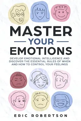Domine Sus Emociones: Desarrolla la inteligencia emocional y descubre las reglas esenciales para saber cuándo y cómo controlar tus sentimientos - Master Your Emotions: Develop Emotional Intelligence and Discover the Essential Rules of When and How to Control Your Feelings