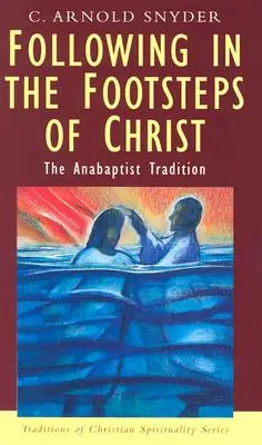 Tras las huellas de Cristo: La tradición anabaptista - Following in the Footsteps of Christ: The Anabaptist Tradition