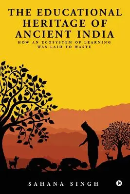 La herencia educativa de la India antigua: Cómo se destruyó un ecosistema de aprendizaje - The Educational Heritage of Ancient India: How an Ecosystem of Learning Was Laid to Waste