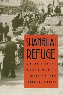 Refugio en Shanghai: Memorias del gueto judío de la Segunda Guerra Mundial - Shanghai Refuge: A Memoir of the World War II Jewish Ghetto