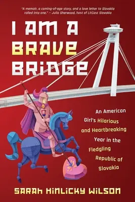 Soy un puente valiente: El hilarante y desgarrador año de una chica americana en la joven República Eslovaca - I Am a Brave Bridge: An American Girl's Hilarious and Heartbreaking Year in the Fledgling Republic of Slovakia