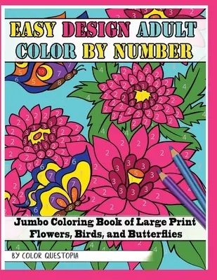 Easy Design Adult Color By Number - Jumbo Coloring Book of Large Print Flores, Pájaros y Mariposas - Easy Design Adult Color By Number - Jumbo Coloring Book of Large Print Flowers, Birds, and Butterflies