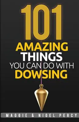 101 cosas asombrosas que puedes hacer con la radiestesia - 101 Amazing Things You Can Do With Dowsing