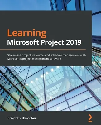 Aprendizaje de Microsoft Project 2019: Agiliza la gestión de proyectos, recursos y calendarios con el software de gestión de proyectos de Microsoft - Learning Microsoft Project 2019: Streamline project, resource, and schedule management with Microsoft's project management software