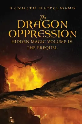 La Opresión del Dragón: Magia Oculta Volumen IV - La precuela - The Dragon Oppression: Hidden Magic Volume IV - The Prequel