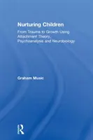 Nutrir a los niños: Del trauma al crecimiento utilizando la teoría del apego, el psicoanálisis y la neurobiología - Nurturing Children: From Trauma to Growth Using Attachment Theory, Psychoanalysis and Neurobiology