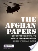 Los papeles de Afganistán: El compromiso británico en la guerra de Helmand, 2005-06 - The Afghan Papers: Committing Britain to War in Helmand, 2005-06