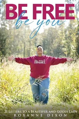 Sé libre. Sé Tú: 21 Cartas a una Dama Bella y Piadosa - Be Free. Be You: 21 Letters to a Beautiful and Godly Lady