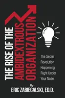 El auge de la organización ambidiestra: La revolución secreta que está ocurriendo delante de sus narices - The Rise of the Ambidextrous Organization: The Secret Revolution Happening Right Under Your Nose