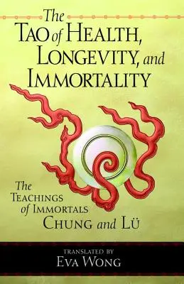 Tao de la Salud, la Longevidad y la Inmortalidad: Las enseñanzas de los inmortales Chung y Lu - Tao of Health, Longevity, and Immortality: The Teachings of Immortals Chung and Lu