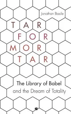 Alquitrán para mortero: La biblioteca de Babel y el sueño de la totalidad - Tar for Mortar: The Library of Babel and the Dream of Totality