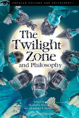La dimensión desconocida y la filosofía: Una dimensión peligrosa para visitar - The Twilight Zone and Philosophy: A Dangerous Dimension to Visit