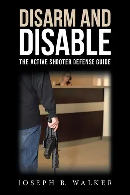 Desarmar e inutilizar: La guía de defensa contra tiradores activos - Disarm and Disable: The Active Shooter Defense Guide