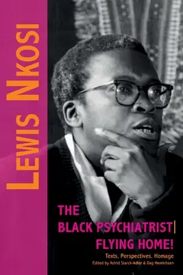 Lewis Nkosi El psiquiatra negro: Flying Home: Textos, perspectivas, homenajes - Lewis Nkosi. The Black Psychiatrist: Flying Home: Texts, Perspectives, Homage