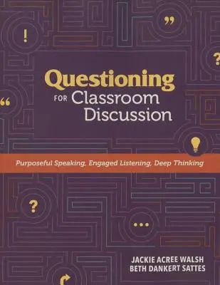 Preguntas para el debate en el aula: Hablar con propósito, escuchar con interés, pensar en profundidad - Questioning for Classroom Discussion: Purposeful Speaking, Engaged Listening, Deep Thinking