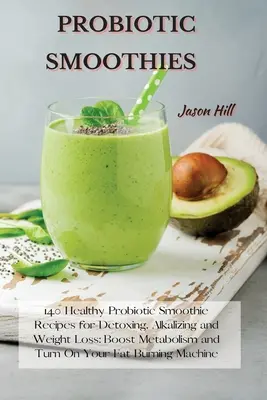 Batidos Probióticos: 140 Recetas de Batidos Probióticos Saludables para Desintoxicar, Alcalinizar y Perder Peso: Aumenta el Metabolismo y Activa la Grasa - Probiotic Smoothies: 140 Healthy Probiotic Smoothie Recipes for Detoxing, Alkalizing and Weight Loss: Boost Metabolism and Turn On Your Fat