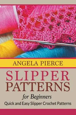 Patrones De Zapatillas Para Principiantes: Patrones de Zapatillas de Ganchillo Fáciles y Rápidos - Slipper Patterns For Beginners: Quick and Easy Slipper Crochet Patterns