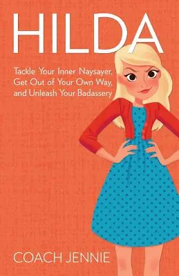 Hilda: Enfréntese a su detractor interior, salga de su propio camino y dé rienda suelta a su valentía. - Hilda: Tackle Your Inner Naysayer, Get Out of Your Own Way, and Unleash Your Badassery