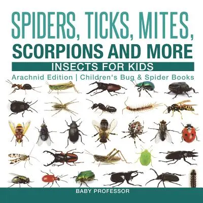 Arañas, garrapatas, ácaros, escorpiones y más - Insectos para niños - Edición arácnidos - Libros infantiles de insectos y arañas - Spiders, Ticks, Mites, Scorpions and More - Insects for Kids - Arachnid Edition - Children's Bug & Spider Books