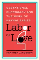 Labor de amor: La maternidad subrogada y el trabajo de hacer bebés - Labor of Love: Gestational Surrogacy and the Work of Making Babies