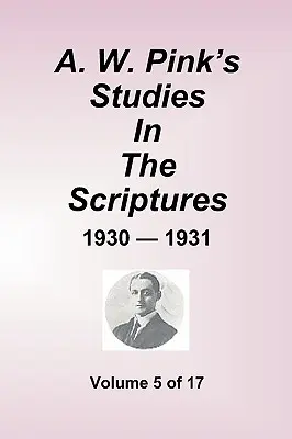 A.W. Pink''s Studies In The Scriptures - 1930-31, Volumen 5 de 17 - A.W. Pink''s Studies In The Scriptures - 1930-31, Volume 5 of 17