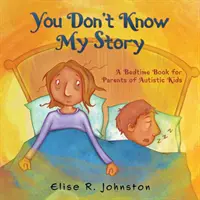 No conoces mi historia: Un libro de cabecera para padres de niños autistas - You Don't Know My Story: A Bedtime Book for Parents of Autistic Kids