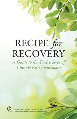 Receta para la recuperación: Guía de los Doce Pasos de Dolor Crónico Anónimo - Recipe for Recovery: A Guide to the Twelve Steps of Chronic Pain Anonymous