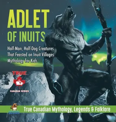 Adlet of Inuits - Half-Man, Half-Dog Creatures That Feast on Inuit Villages - Mythology for Kids - True Canadian Mythology, Legends & Folklore - Adlet of Inuits - Half-Man, Half-Dog Creatures That Feasted on Inuit Villages - Mythology for Kids - True Canadian Mythology, Legends & Folklore