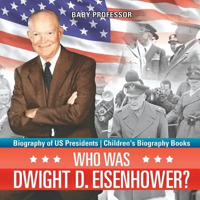 ¿Quién fue Dwight D. Eisenhower? Biografía de los Presidentes de EE.UU. - Libros infantiles de biografías - Who Was Dwight D. Eisenhower? Biography of US Presidents - Children's Biography Books