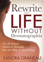 Reescribe Tu Vida Sin Dermatografia: La solución completamente natural para controlar las ronchas y el picor intenso - Rewrite Your Life Without Dermatographia: The All-Natural Solution to Managing Hive-Like Welts and Severe Itching
